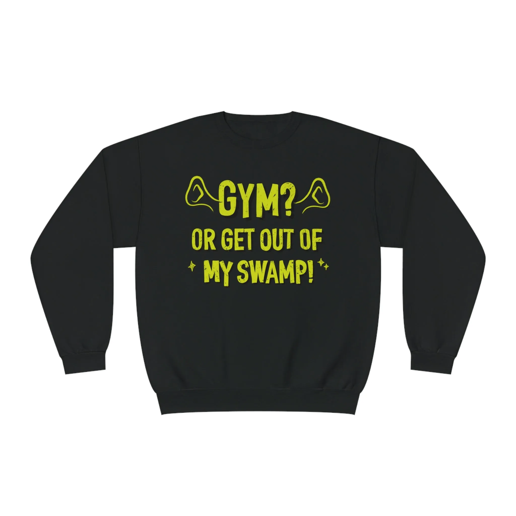 GYM? OR GET OUT OF MY SWAMP- CREWNECK